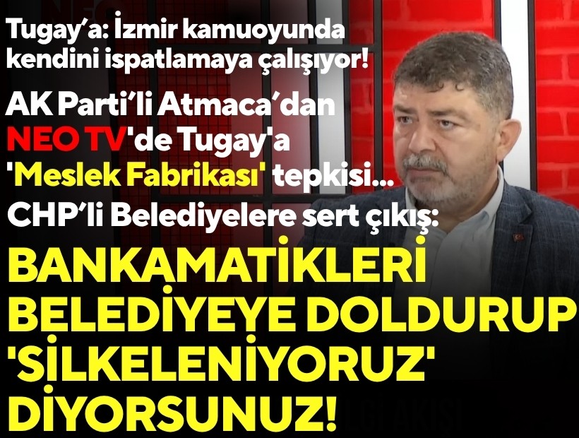 AK Parti'li Atmaca'dan NEO TV'de Tugay'a 'Meslek Fabrikası' tepkisi... 'Gaziemir' iddialarına çıkış: 'Bankamatikleri belediyeye doldurup 'Silkeleniyoruz' diyorsunuz!'
