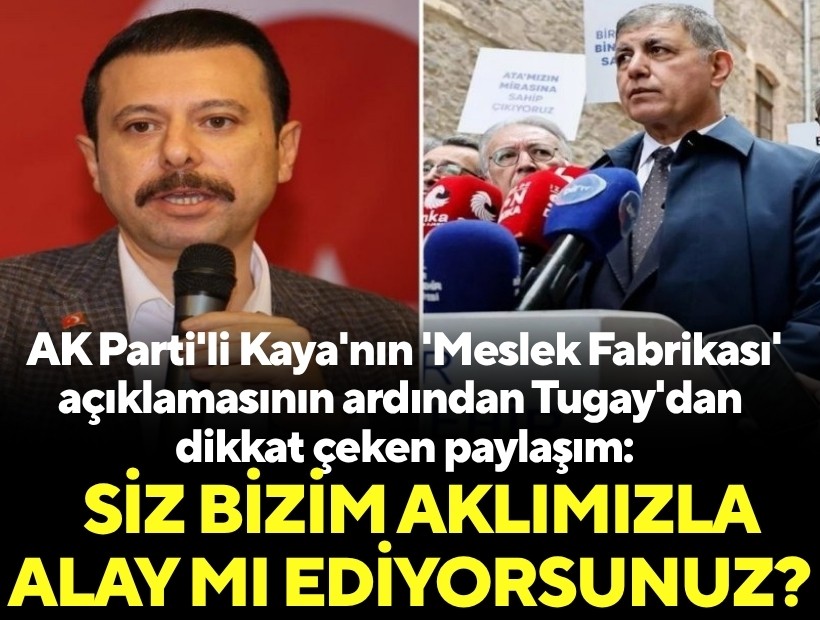 AK Parti'li Kaya'nın 'Meslek Fabrikası' açıklamasının ardından Tugay'dan dikkat çeken paylaşım: Siz bizim aklımızla alay mı ediyorsunuz?
