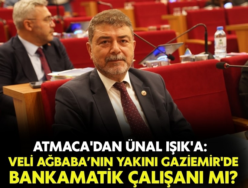 AK Partili Atmaca'dan Ünal Işık'a: 'Veli Ağbaba’nın yakını Gaziemir'de bankamatik çalışanı mı?'