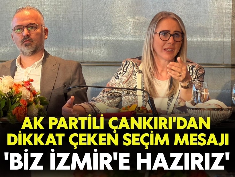 AK Partili Çankırı'dan seçim mesajı: 'Mazeret değil çözüm üretmeye... Biz İzmir'e hazırız'