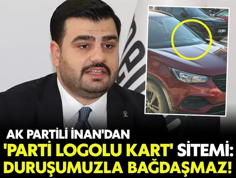 AK Partili İnan'dan 'parti logolu kart' sitemi: 'Ayrıcalık aramak duruşumuzla bağdaşmaz'