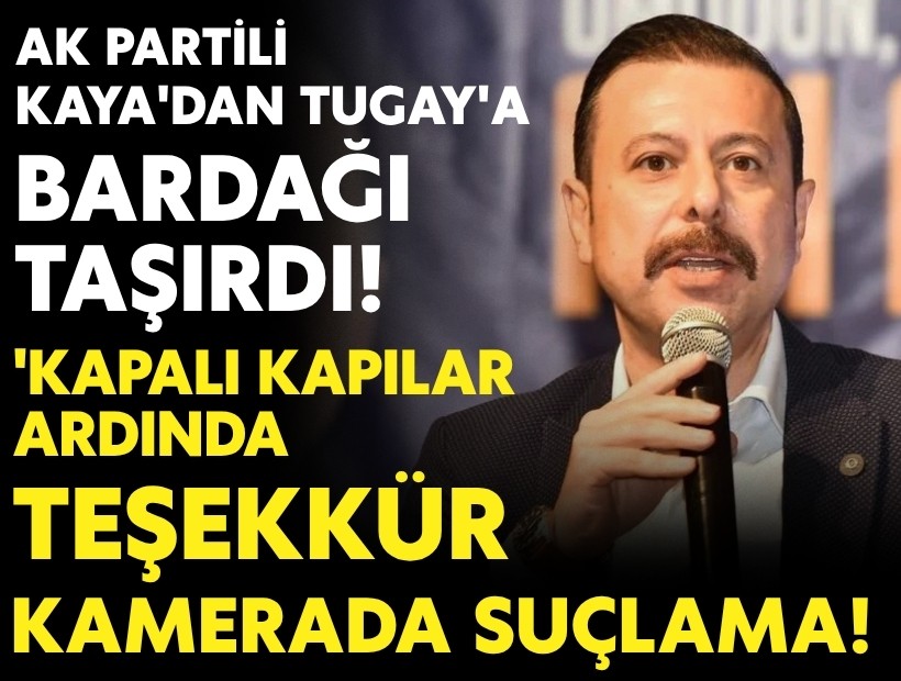 AK Partili Kaya'dan Tugay'a: 'Kapalı kapılar ardında teşekkür, kamerada suçlama'