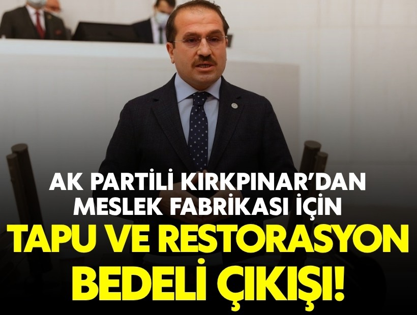 AK Partili Kırkpınar'dan Meslek Fabrikası için tapu ve restorasyon bedeli çıkışı!