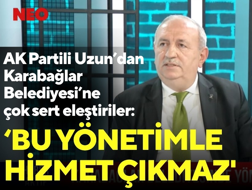 AK Partili Uzun’dan Karabağlar Belediyesi’ne sert eleştiriler: ‘Bu yönetimle hizmet çıkmaz'