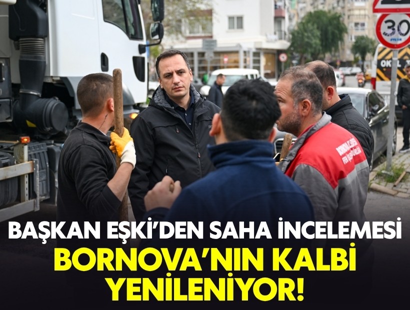 Başkan Eşki'den saha incelemesi: Bornova'nın kalbi yenileniyor!