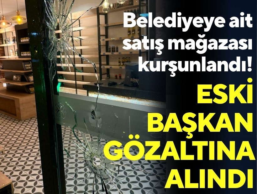 Belediyeye ait satış mağazası kurşunlandı! Eski başkan gözaltına alındı