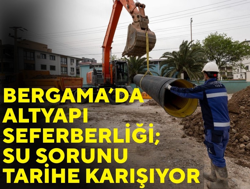 Bergama’da altyapı seferberliği; Su sorunu tarihe karışıyor