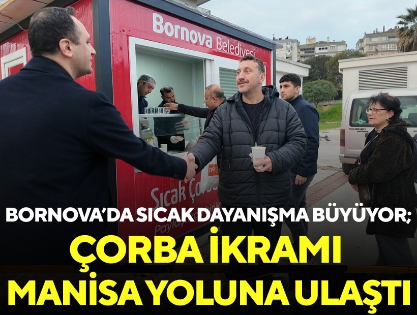 Bornova’da sıcak dayanışma büyüyor; Çorba ikramı Manisa yoluna ulaştı