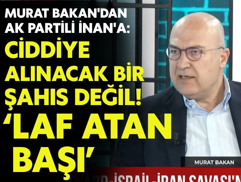 CHP'li Bakan'dan AK Partili İnan'a: 'Ciddiye alınacak bir şahıs değil'