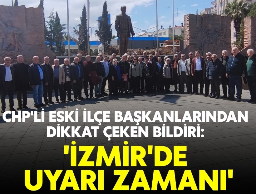 CHP'li eski ilçe başkanlarından dikkat çeken bildiri: 'İzmir'de uyarı zamanı'