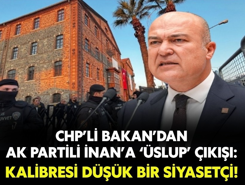 CHP’li Bakan’dan AK Partili İnan’a ‘üslup’ çıkışı: Kalibresi düşük bir siyasetçi!