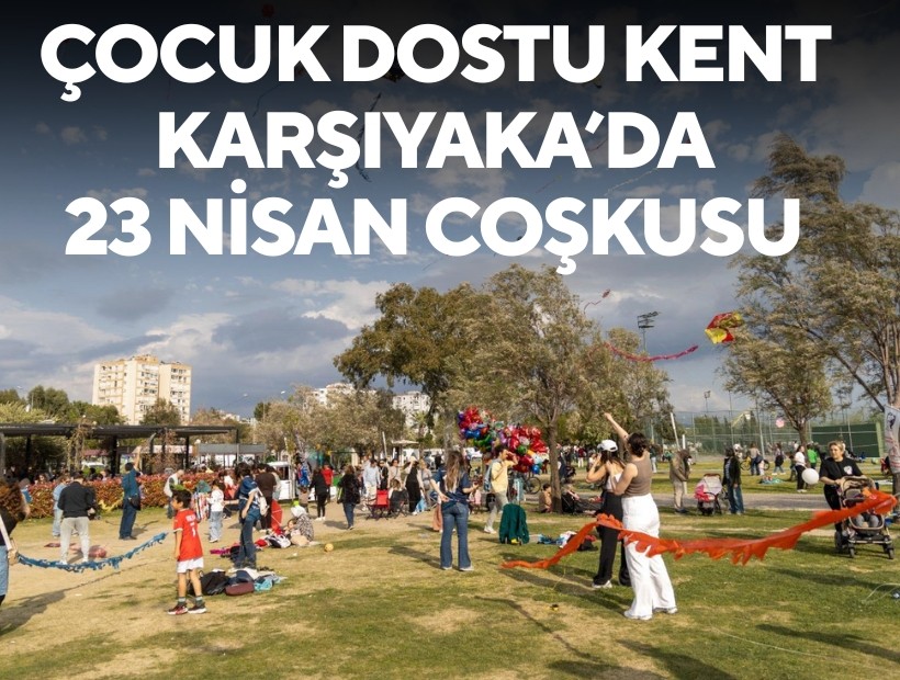 Çocuk dostu kent Karşıyaka’da 23 Nisan coşkusu