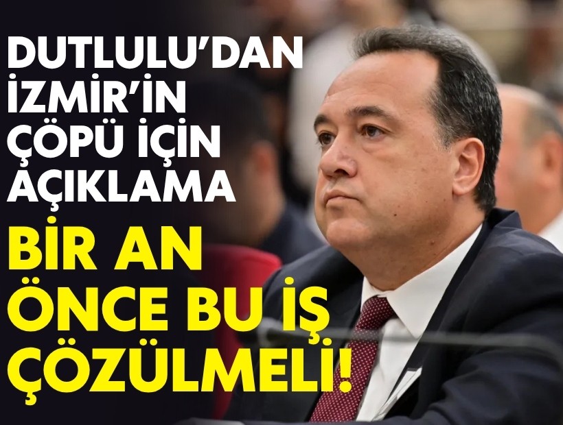 Dutlulu'dan İzmir'in çöpü için açıklama: Bir an önce bu iş çözülmeli!