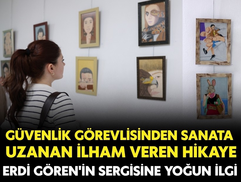Güvenlik görevlisinden sanata uzanan ilham veren hikaye: Erdi Gören'in sergisine yoğun ilgi