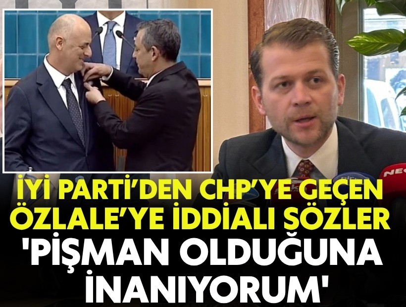 İYİ Parti’den CHP’ye Geçen Özlale’ye iddialı sözler: 'Pişman olduğuna inanıyorum'