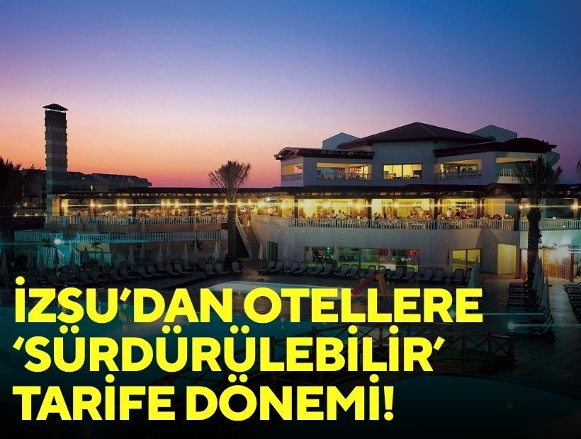 İZSU’dan otellere ‘sürdürülebilir’ tarife dönemi!