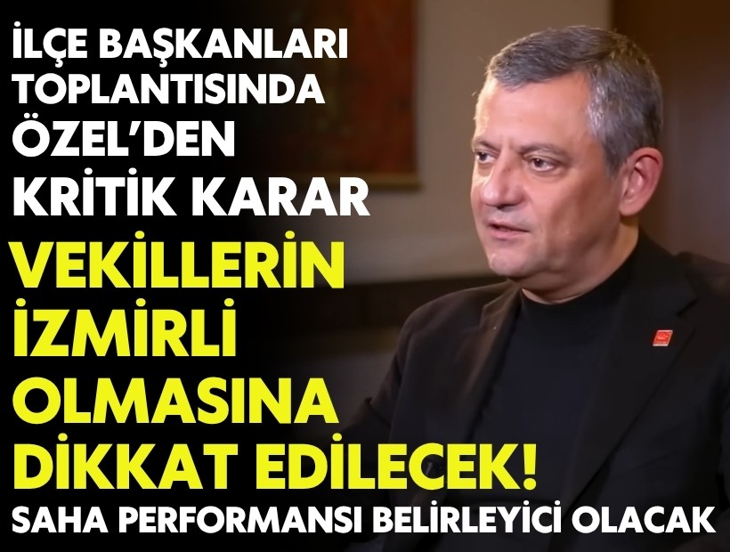 İlçe başkanları toplantısında Özel’den kritik karar: İzmirli olma ve saha performansı kriteri geldi