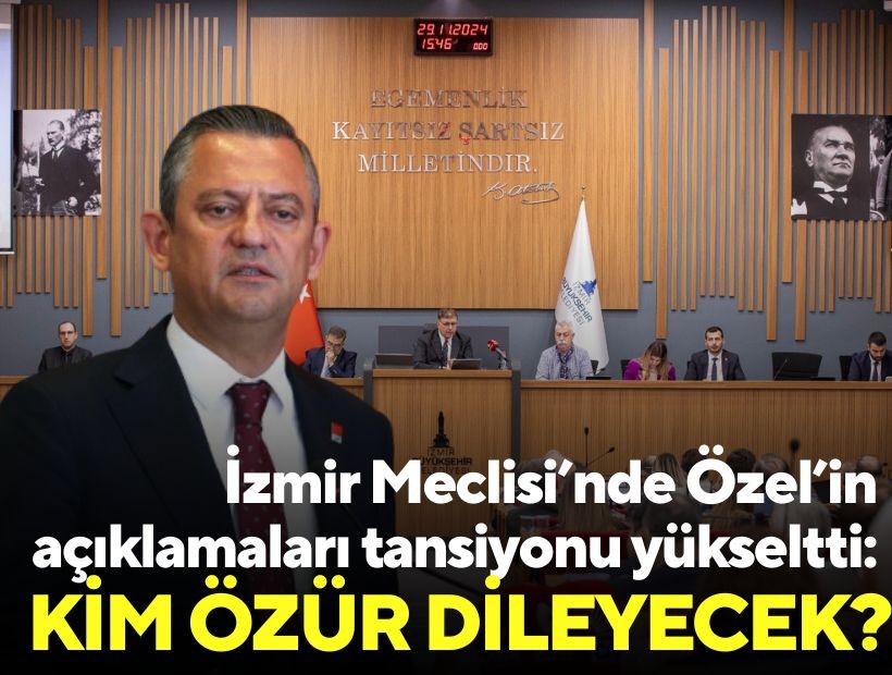 İzmir Meclisi’nde Özel’in açıklamaları tansiyonu yükseltti: Kim özür dileyecek?