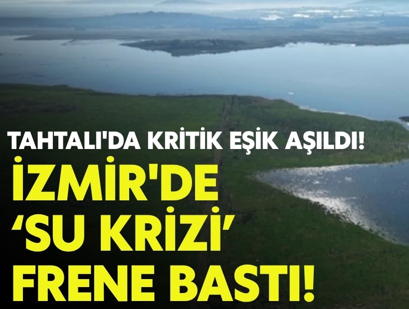 İzmir'de su krizi frenlendi: Tahtalı'da kritik eşik aşıldı!