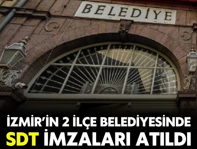 İzmir’de iki ilçe belediyesinde SDT için imzalar atıldı