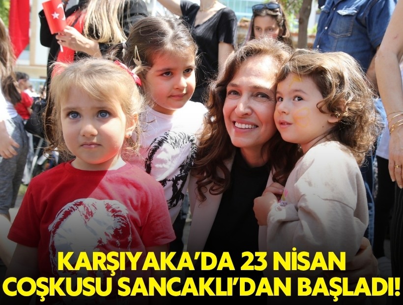 Karşıyaka’da 23 Nisan coşkusu Sancaklı’dan başladı!