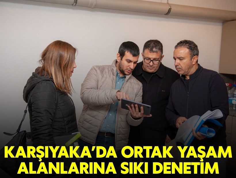 Karşıyaka’da ortak yaşam alanlarına sıkı denetim