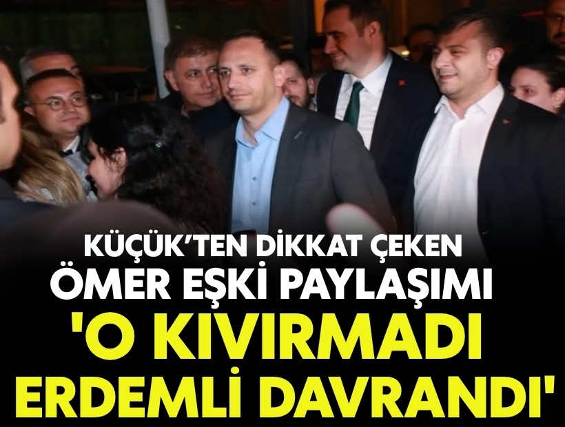 Küçük’ten dikkat çeken Ömer Eşki paylaşımı: 'Kıvırmadı, erdemli davrandı'