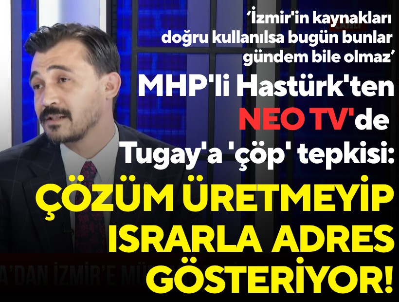 MHP'li Hastürk'ten NEO TV'de Tugay'a 'çöp' tepkisi: Çözüm üretmeyip ısrarla adres gösteriyor!