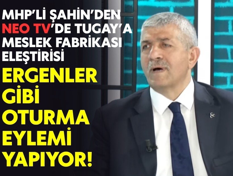 MHP’li Şahin’den Tugay’a Meslek Fabrikası eleştirisi: Ergenler gibi oturma eylemi yapıyor!