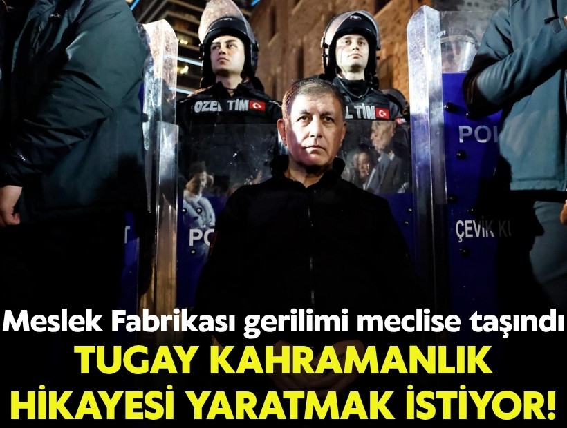 Meslek Fabrikası gerilimi meclise taşındı: Tugay kahramanlık hikayesi yaratmak istiyor!