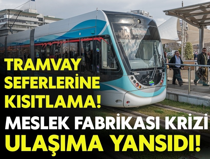 Meslek Fabrikası krizi ulaşımı vurdu: Tramvay seferlerine kısıtlama!