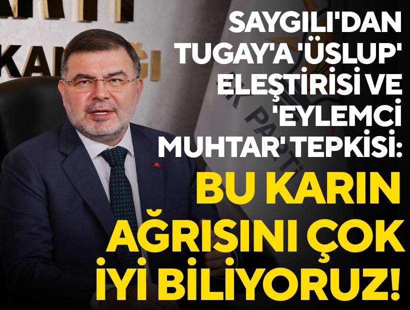 Saygılı'dan Tugay'a 'üslup' eleştirisi ve 'eylemci muhtar' tepkisi: Bu karın ağrısını çok iyi biliyoruz!