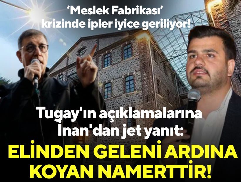 Tugay'ın açıklamalarına İnan'dan jet yanıt: Elinden geleni ardına koyan namerttir!