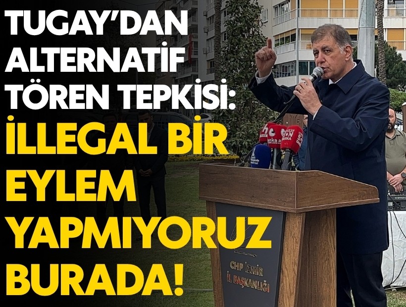 Tugay’dan alternatif tören tepkisi: İllegal bir eylem yapmıyoruz burada!