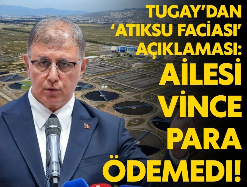 Tugay’dan ‘atıksu faciası’ açıklaması: Ailesi vince para ödemedi!