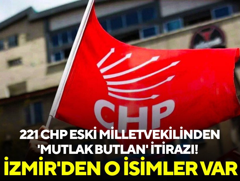221 CHP eski milletvekilinden 'mutlak butlan' itirazı! İzmir'den o isimler var