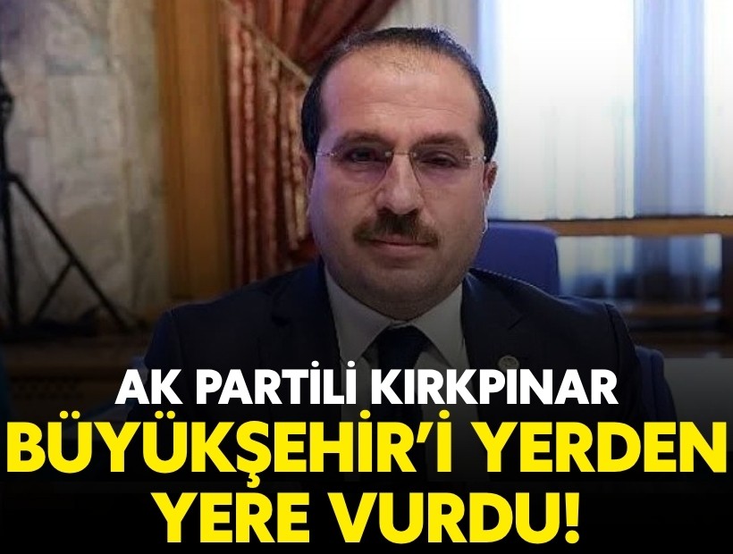 AK Partili Kırkpınar Büyükşehir'i yerden yere vurdu!