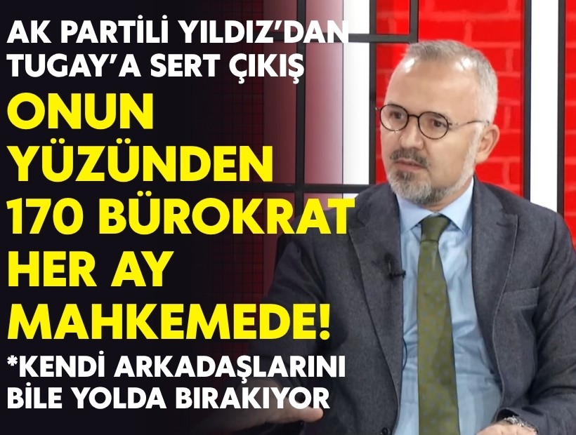 AK Partili Yıldız’dan Tugay’a sert çıkış: Onun yüzünden 170 bürokrat her ay mahkemede!