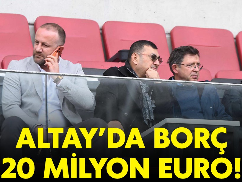 Altay'ın borcu 20 milyon euro!