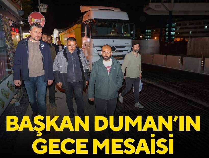 Başkan Görkem Duman’ın gece mesaisi