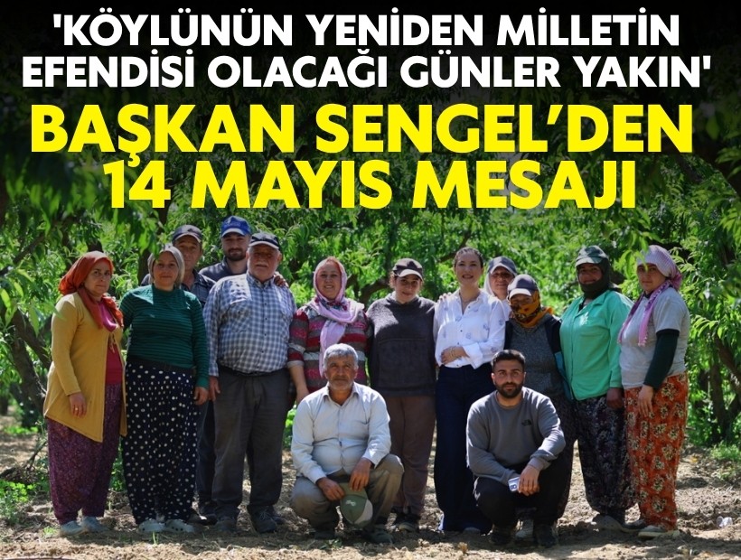 Başkan Sengel’den 14 Mayıs mesajı: 'Köylünün yeniden milletin efendisi olacağı günler yakın'