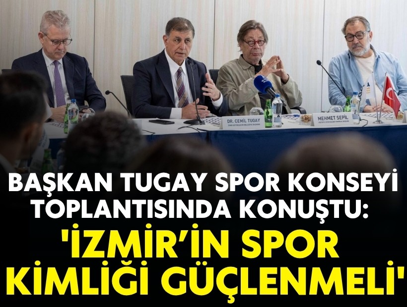 Başkan Tugay Spor Konseyi toplantısında konuştu: 'İzmir’in spor kimliği güçlenmeli'