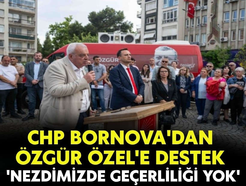 CHP Bornova'dan Özgür Özel'e destek: 'Nezdimizde hiçbir geçerliliği yoktur'