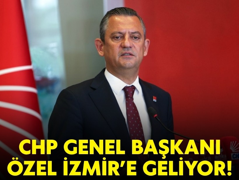 CHP Genel Başkanı Özel İzmir’e geliyor!