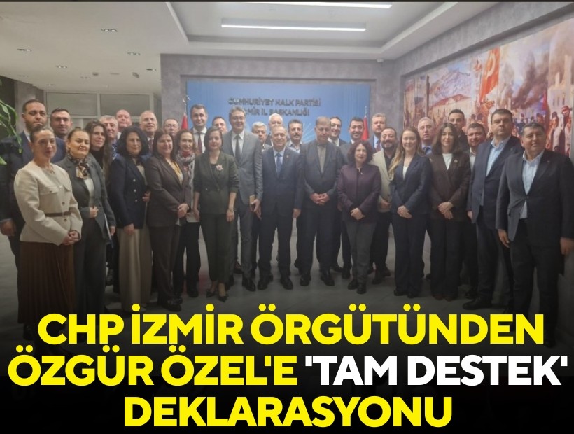 CHP İzmir örgütünden Özgür Özel'e 'tam destek' deklarasyonu