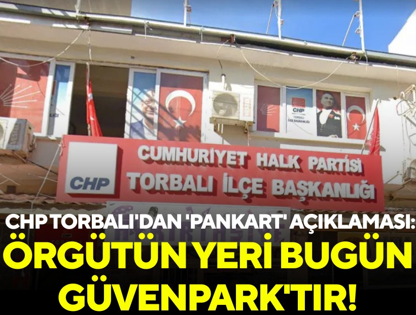 CHP Torbalı'dan 'pankart' açıklaması: Örgütün yeri bugün Güvenpark'tır!