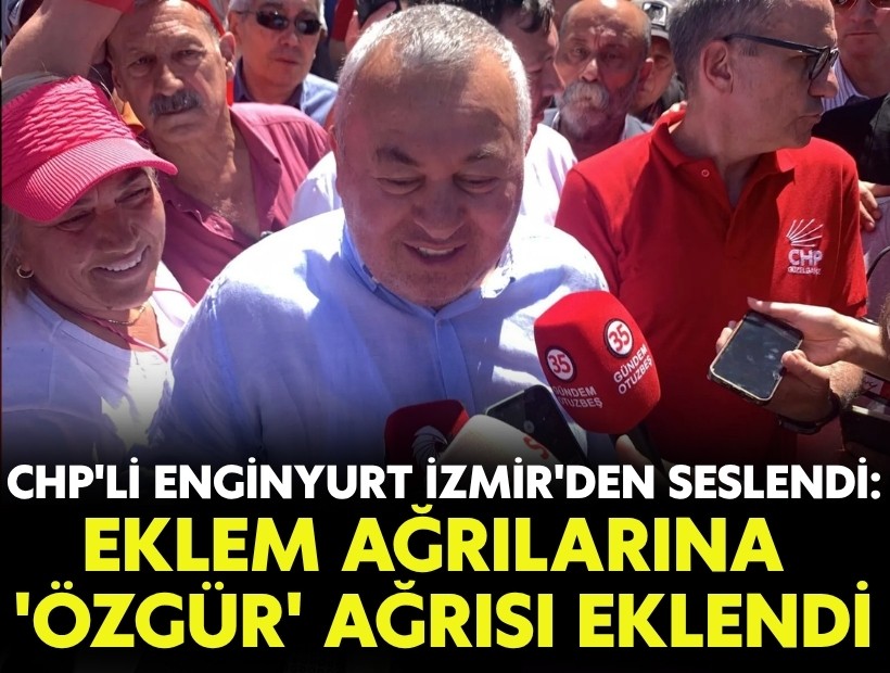 CHP'li Enginyurt İzmir'den seslendi: 'Ekrem ağrılarına 'Özgür' ağrısı eklendi'