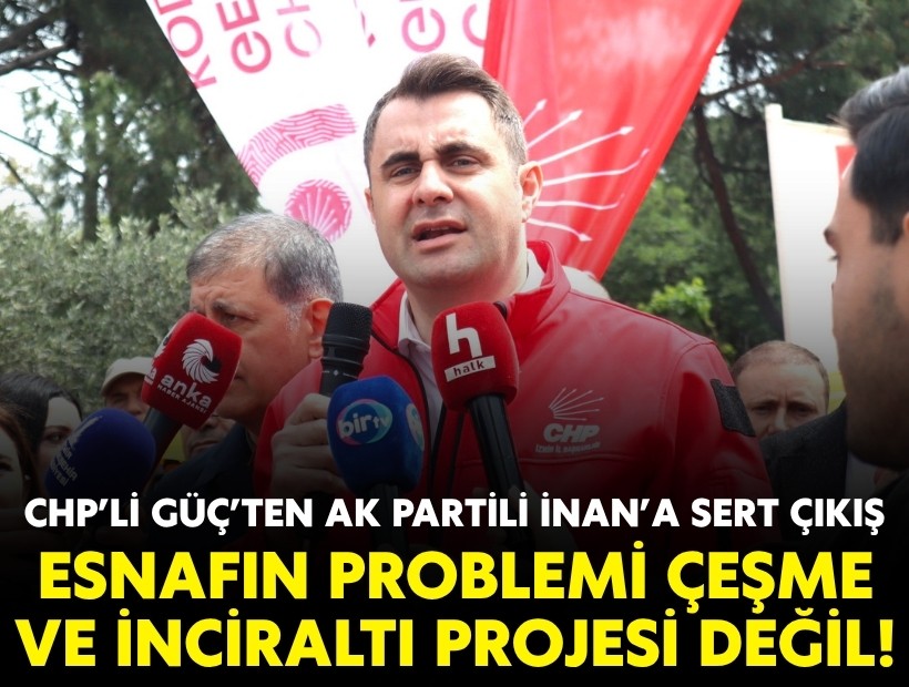 CHP'li Güç’ten AK Partili İnan'a sert çıkış: Esnafın problemi Çeşme ve İnciraltı projesi değil!