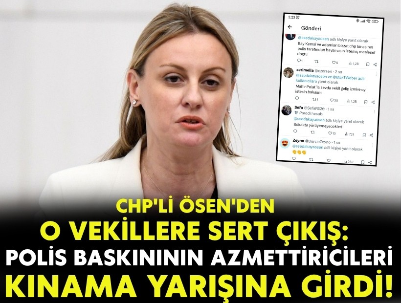 CHP'li Ösen'den sert çıkış: 'Polis baskınının azmettiricisi olup kınama yarışına girdiler'