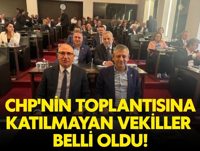 CHP'nin toplantısına katılmayan milletvekilleri belli oldu